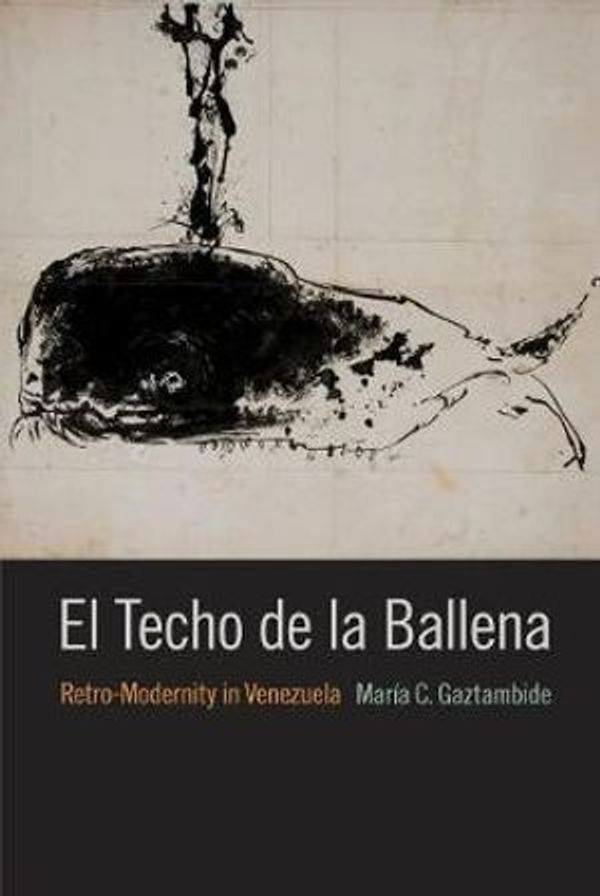 Cover Art for 9781683400707, El Techo de la Ballena: Retro-Modernity in Venezuela by Maria C. Gaztambide
