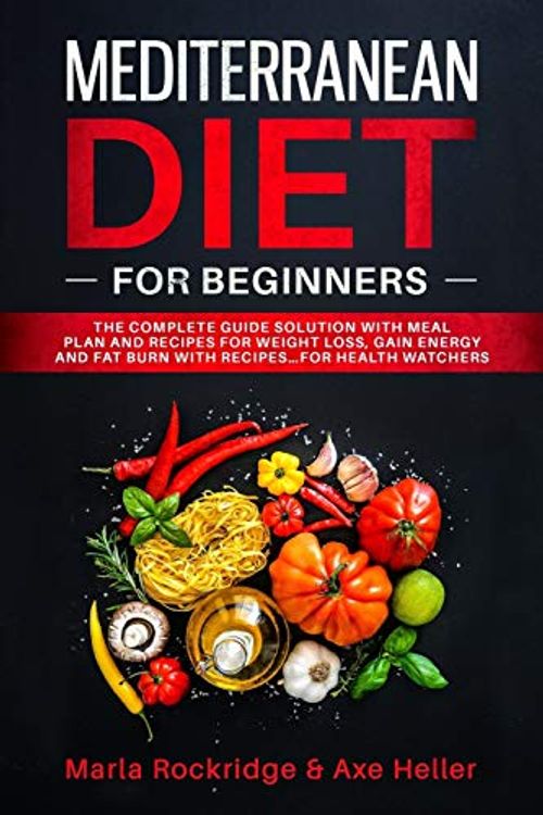 Cover Art for 9781671003026, Mediterranean Diet for Beginners: The Complete Guide Solution with Meal Plan and Recipes for Weight Loss, Gain Energy and Fat Burn with Recipes...for Health Watchers by Axe Heller, Marla Rockridge