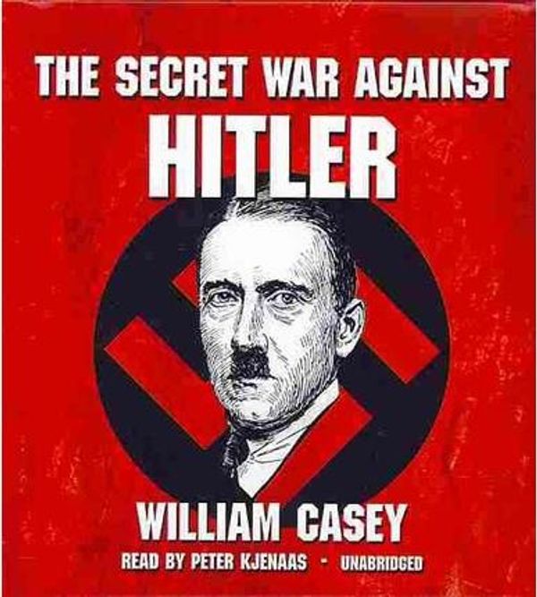 Cover Art for 9781441745965, The Secret War Against Hitler by William Casey