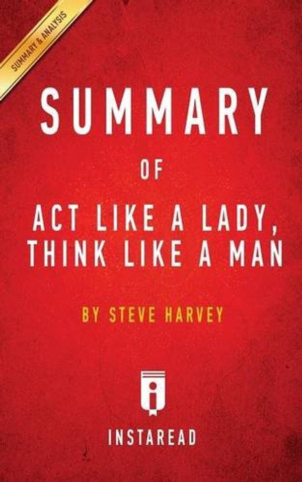 Cover Art for 9781945048685, Summary of Act Like a Lady, Think Like a Man: by Steve Harvey | Includes Analysis by Instaread Summaries