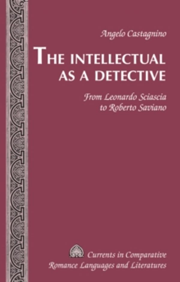 Cover Art for 9781433125188, The Intellectual as a Detective: From Leonardo Sciascia to Roberto Saviano (Currents in Comparative Romance Languages & Literatures) by Angelo Castagnino
