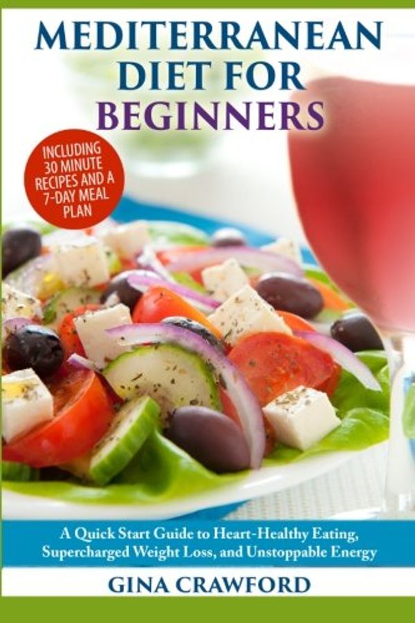 Cover Art for 9781507606513, Mediterranean Diet for Beginners: A Quick Start Guide to Heart Healthy Eating, Super-Charged Weight Loss and Unstoppable Energy by Gina Crawford