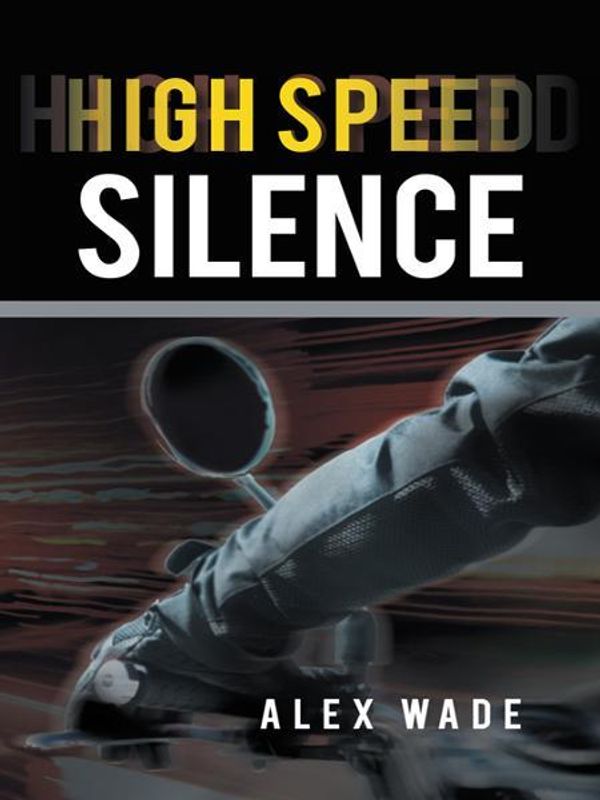 Cover Art for 9781456797713, High Speed Silence by ALEX WADE