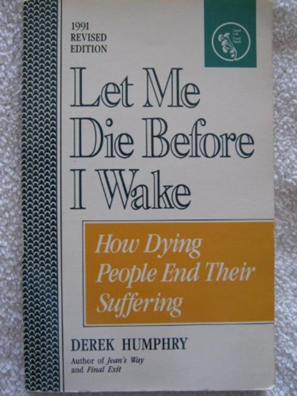 Cover Art for 9780960603008, Let Me Die Before I Wake by Derek Humphry