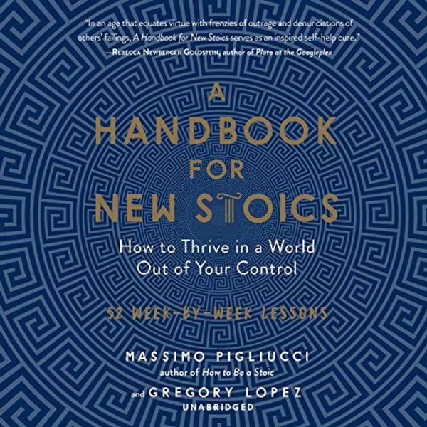 Cover Art for B07RMK11DN, A Handbook for New Stoics: How to Thrive in a World out of Your Control; 52 Week-by-Week Lessons by Massimo Pigliucci, Gregory Lopez