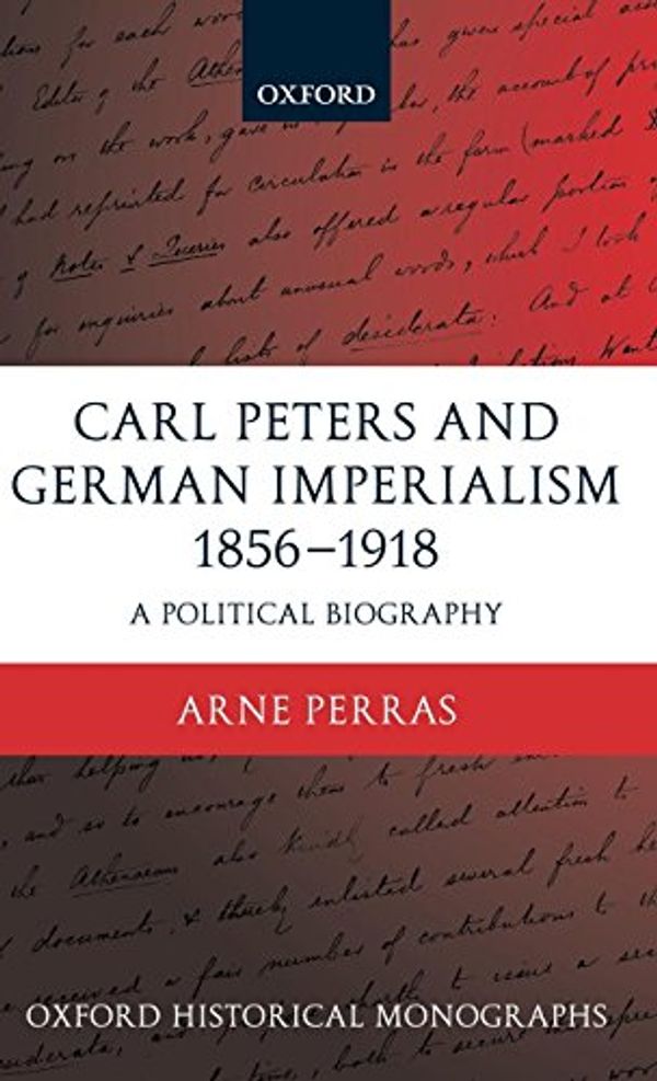 Cover Art for 9780199265107, Carl Peters and German Imperialism 1856-1918 by Arne Perras