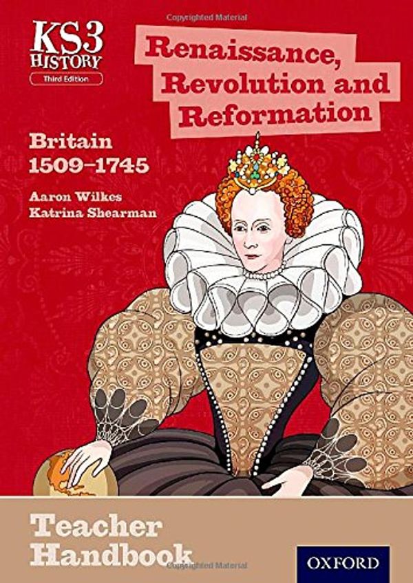 Cover Art for 9780198393245, Key Stage 3 History by Aaron Wilkes: Renaissance, Revolution and Reformation: Britain 1509-1745 Teacher Handbook by Aaron Wilkes