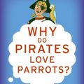 Cover Art for 9780061857386, Why Do Pirates Love Parrots? by David Feldman