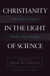 Cover Art for 9781633881730, Christianity in the Light of Science: Critically Examining the World's Largest Religion by John W. Loftus