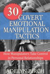 Cover Art for 9781522922841, 30 Covert Emotional Manipulation Tactics: How Manipulators Take Control in Personal Relationships by Adelyn Birch