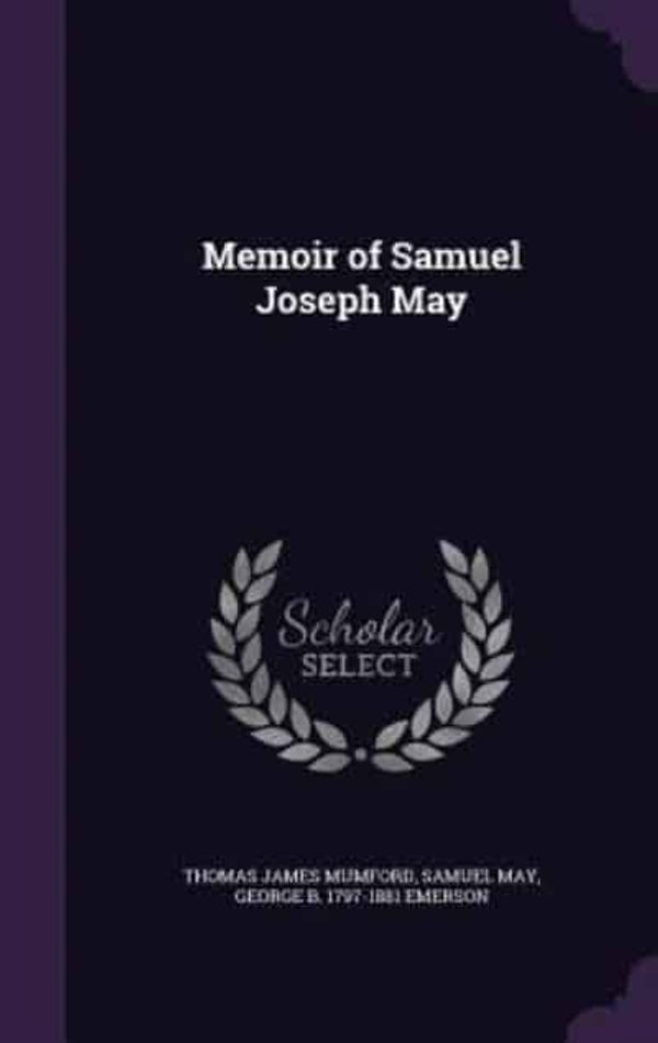 Cover Art for 9781356157518, Memoir of Samuel Joseph May by Thomas James Mumford, Samuel May, George B 1797-1881 Emerson
