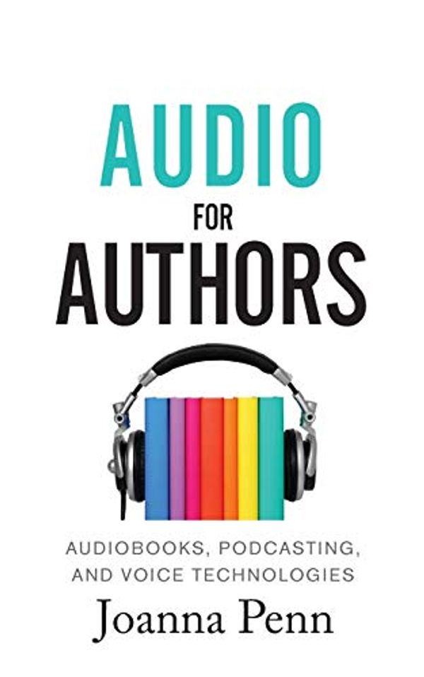 Cover Art for 9781913321215, Audio For Authors: Audiobooks, Podcasting, And Voice Technologies by Joanna Penn