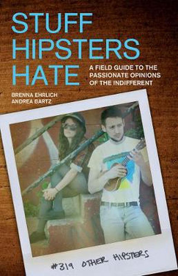Cover Art for 9781569758212, Stuff Hipsters Hate by Brenna Ehrlich, Andrea Bartz