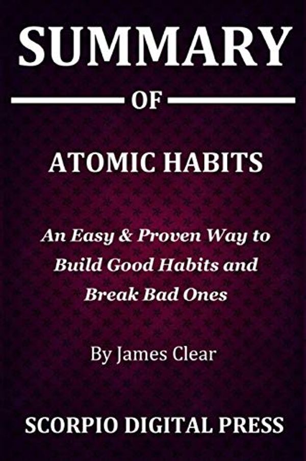 Cover Art for 9781078163583, Summary Of Atomic Habits: An Easy & Proven Way to Build Good Habits and Break Bad Ones By James Clear by Digital Press, Scorpio