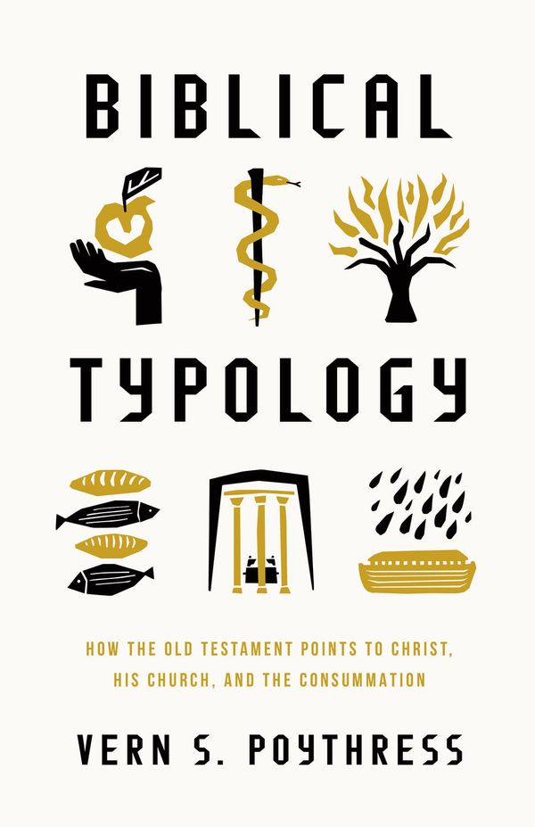 Cover Art for 9781433592423, Biblical Typology: How the Old Testament Points to Christ, His Church, and the Consummation by Poythress, Vern S