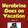 Cover Art for 9781943330775, Herobrine Goes on Vacation by Zack Zombie Books
