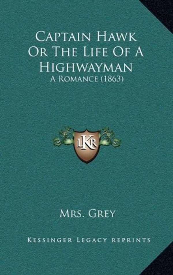 Cover Art for 9781164687320, Captain Hawk or the Life of a Highwayman by Mrs Grey