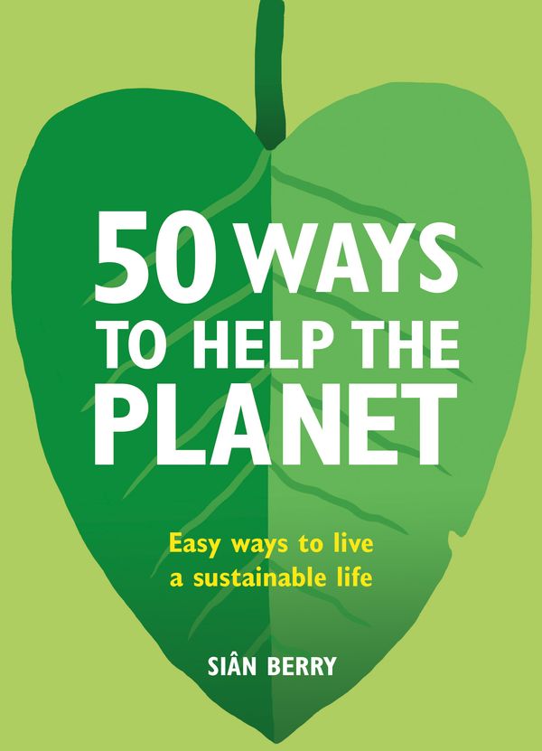 Cover Art for 9780857835147, 50 Ways to Help the Planet: Easy ways to live a sustainable life by Sian Berry
