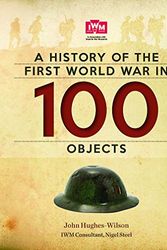 Cover Art for 9781844037445, A History of the First World War in 100 Objects by John Hughes-Wilson