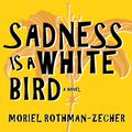 Cover Art for 9781684410538, Sadness Is a White Bird by Moriel Rothman-Zecher