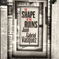Cover Art for 9780857056603, The Shape of the Ruins by Juan Gabriel Vásquez