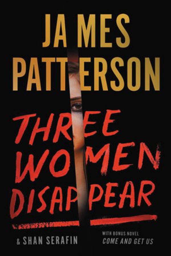 Cover Art for 9780316541619, Three Women Disappear: With bonus novel Come and Get Us by James Patterson, Shan Serafin