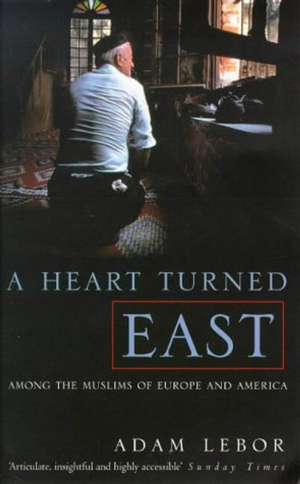 Cover Art for 9780751522914, A Heart Turned East: Among the Muslims of Europe and America by Adam Lebor