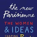 Cover Art for B07WPFGJVR, The New Parisienne: The Women & Ideas Shaping Paris by Lindsey Tramuta