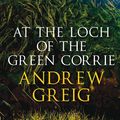 Cover Art for 9781743343418, At the Loch of the Green Corrie by Andrew Greig