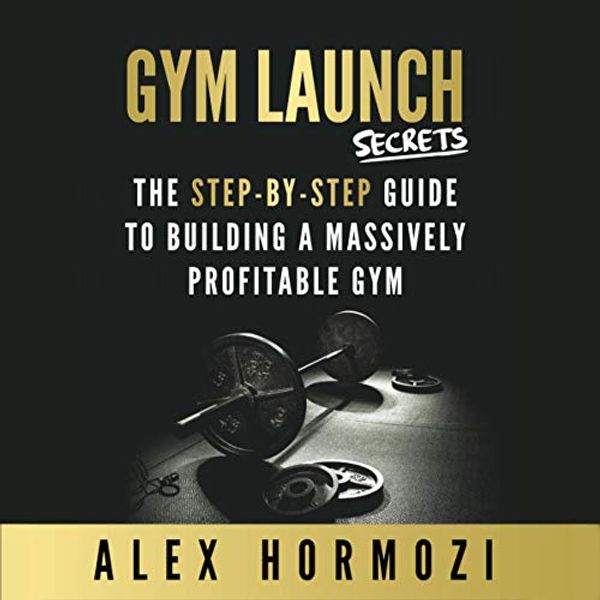 Cover Art for B08YH2CMM8, Gym Launch Secrets by Alex Hormozi