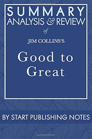 Cover Art for 9781682996690, Summary, Analysis, and Review of Jim Collins's Good to GreatWhy Some Companies Make the Leap... and Others ... by Start Publishing Notes