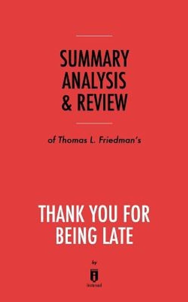 Cover Art for 9781683786603, Summary, Analysis & Review of Thomas L. Friedman's Thank You for Being Late by Instaread by Instaread
