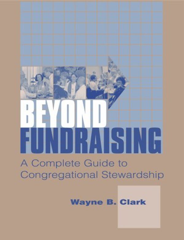 Cover Art for 9781558965232, Beyond Fundraising: The Complete Guide to Congregational Stewardship by Wayne B. Clark
