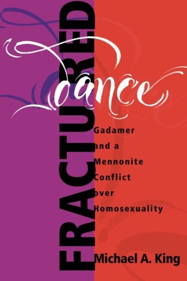 Cover Art for 9781931038034, Fractured Dance: Gadamer and a Mennonite Conflict Over Homosexuality (C. Henry Smith Series, 3) by Michael A. A King
