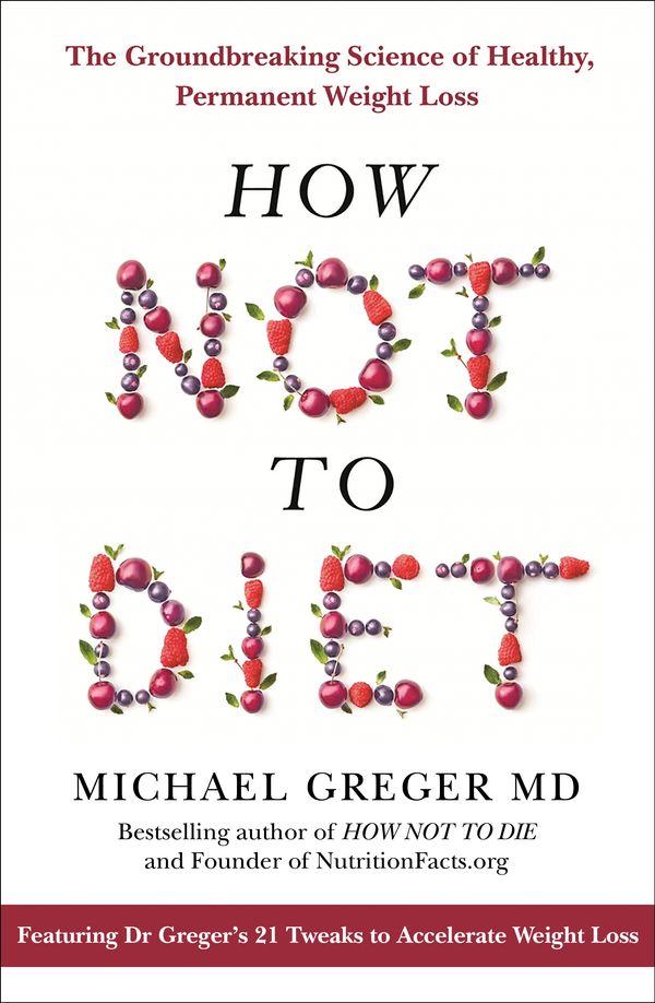 Cover Art for 9781509893065, How Not To Diet: The Groundbreaking Science of Healthy, Permanent Weight Loss by Michael Greger MD