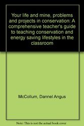 Cover Art for 9780918544056, Your life and mine, problems and projects in conservation: A comprehensive teacher's guide to teaching conservation and energy saving lifestyles in the classroom by Dannel Angus McCollum