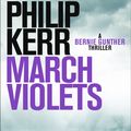 Cover Art for 9781786480873, March Violets: Discover Bernie Gunther, 'one of the greatest anti-heroes ever written' (Lee Child) by Philip Kerr