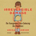 Cover Art for B084YDJT1W, Irreversible Damage by Abigail Shrier