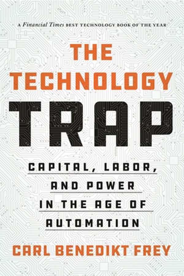 Cover Art for 9780691210797, The Technology Trap: Capital, Labor, and Power in the Age of Automation by Carl Benedikt Frey