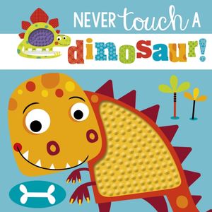 Cover Art for 9781785989087, Never Touch a Dinosaur (Touch and Feel) by Rosie Greening
