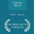 Cover Art for 9781297055256, Captain Blood - Scholar's Choice Edition by Rafael Sabatini