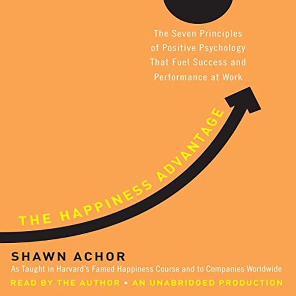 Cover Art for B00435DZ7S, The Happiness Advantage: The Seven Principles of Positive Psychology That Fuel Success and Performance at Work by Shawn Achor