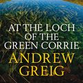 Cover Art for 9780857381361, At the Loch of the Green Corrie by Andrew Greig
