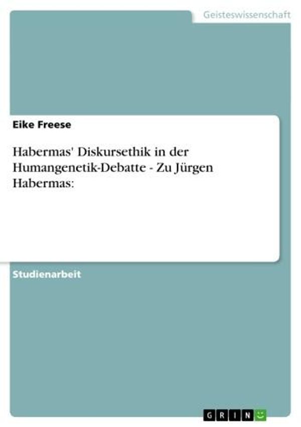 Cover Art for 9783638690416, Habermas' Diskursethik in der Humangenetik-Debatte - Zu Jürgen Habermas: by Eike Freese