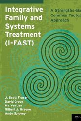 Cover Art for B01FKT9UJM, Integrative Family and Systems Treatment (I-FAST): A Strengths-Based Common Factors Approach by J. Scott Fraser (2014-04-25) by J. Scott Fraser;David Grove;Mo Yee Lee;Gilbert Greene;Andy Solovey