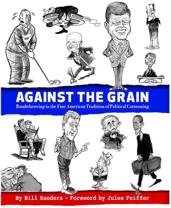 Cover Art for 9781588382948, Against the Grain: Bombthrowing in the Fine American Tradition of Political Cartooning by Bill Sanders