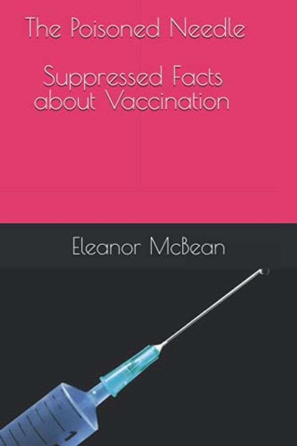 Cover Art for 9798501688650, The Poisoned Needle: Suppressed Facts About Vaccinations by Eleanor McBean