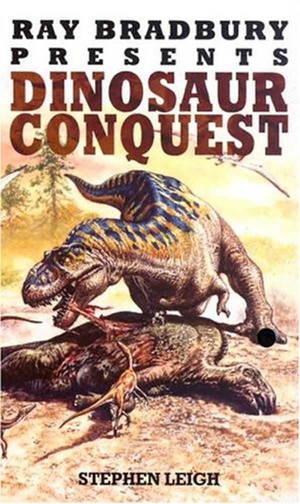 Cover Art for 9781416504245, Ray Bradbury Presents Dinosaur Conquest by Stephen Leigh