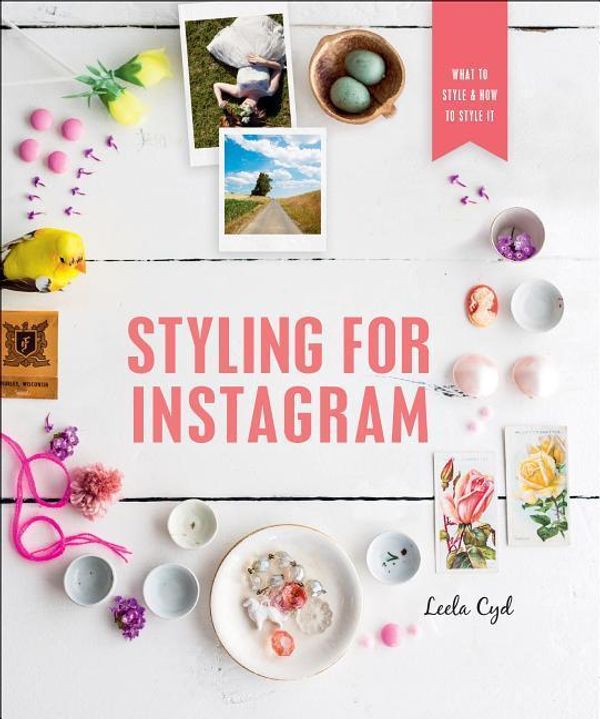 Cover Art for 9781250182210, Styling for Instagram: How to Take the Best Photographs for Instagram Success by Leela Cyd