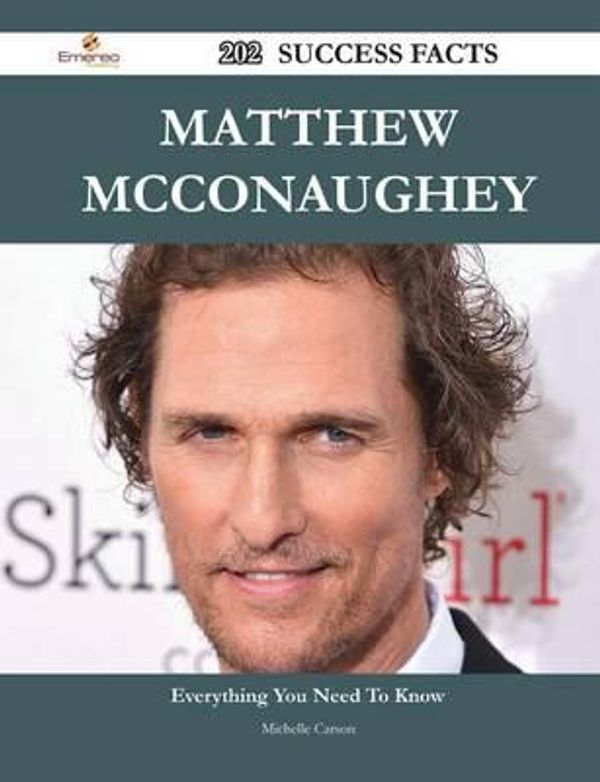 Cover Art for 9781488531965, Matthew McConaughey 202 Success Facts - Everything you need to know about Matthew McConaughey by Michelle Carson